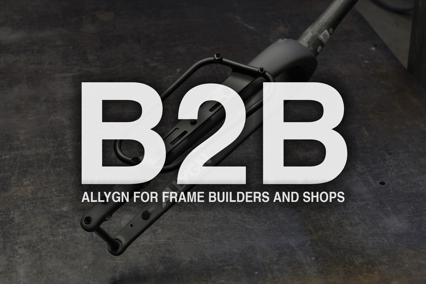 B2B - ALLYGN FOR FRAMEBUILDERS AND SHOPS